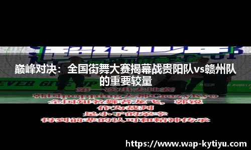 巅峰对决：全国街舞大赛揭幕战贵阳队vs赣州队的重要较量